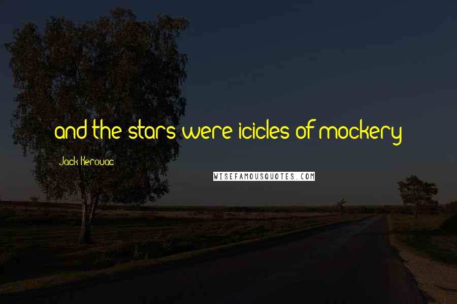 Jack Kerouac Quotes: and the stars were icicles of mockery