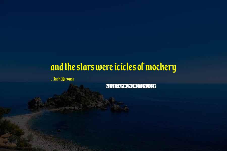 Jack Kerouac Quotes: and the stars were icicles of mockery