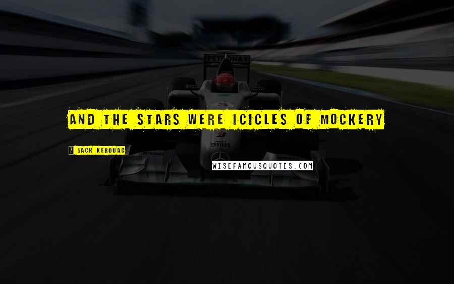 Jack Kerouac Quotes: and the stars were icicles of mockery