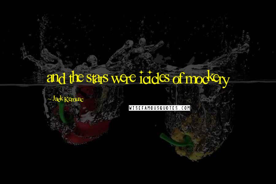 Jack Kerouac Quotes: and the stars were icicles of mockery
