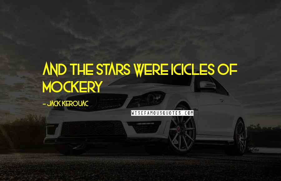 Jack Kerouac Quotes: and the stars were icicles of mockery