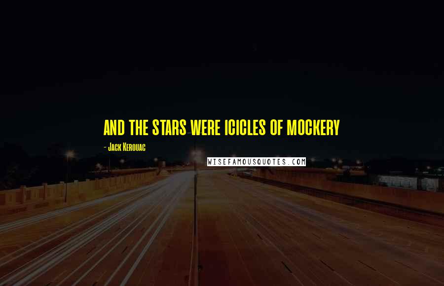 Jack Kerouac Quotes: and the stars were icicles of mockery