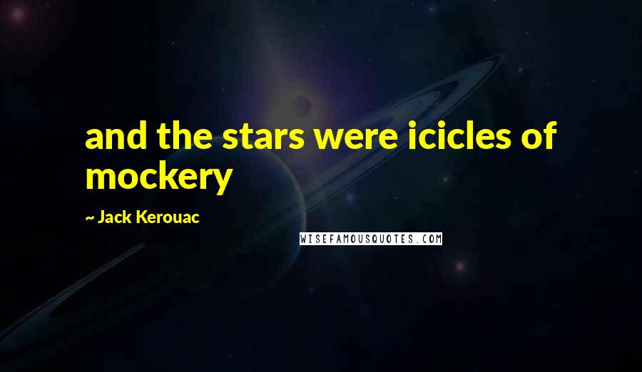Jack Kerouac Quotes: and the stars were icicles of mockery
