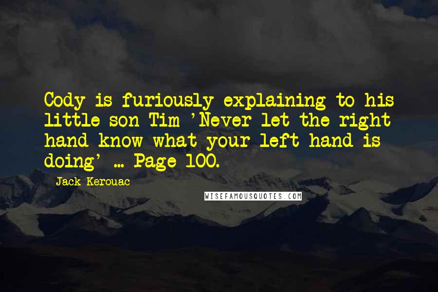 Jack Kerouac Quotes: Cody is furiously explaining to his little son Tim 'Never let the right hand know what your left hand is doing' ... Page 100.