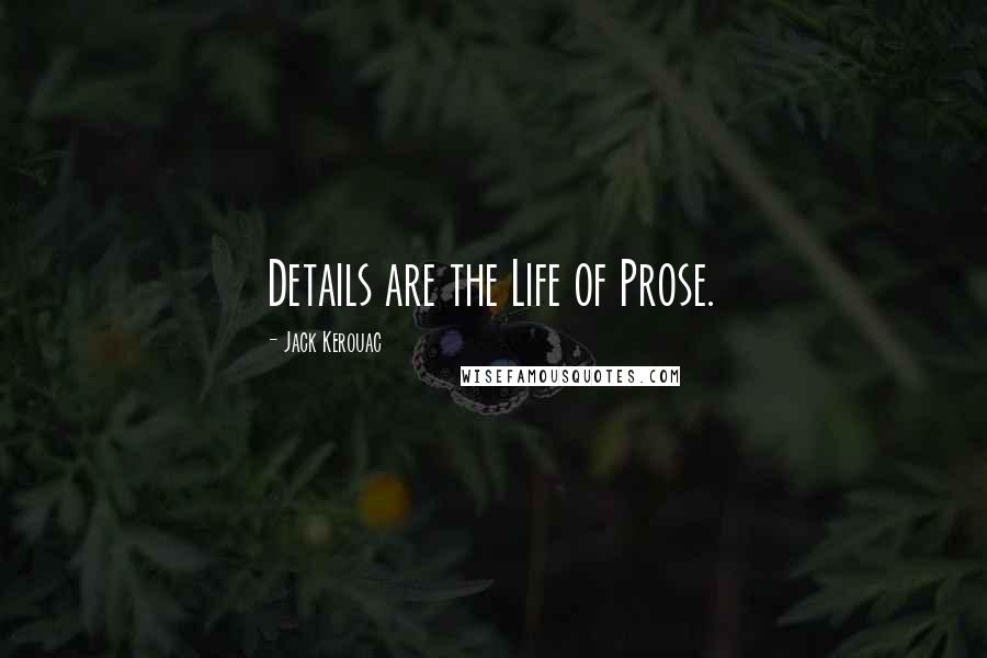 Jack Kerouac Quotes: Details are the Life of Prose.