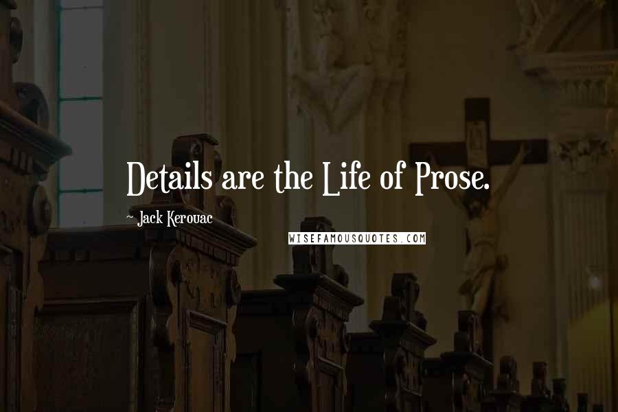 Jack Kerouac Quotes: Details are the Life of Prose.