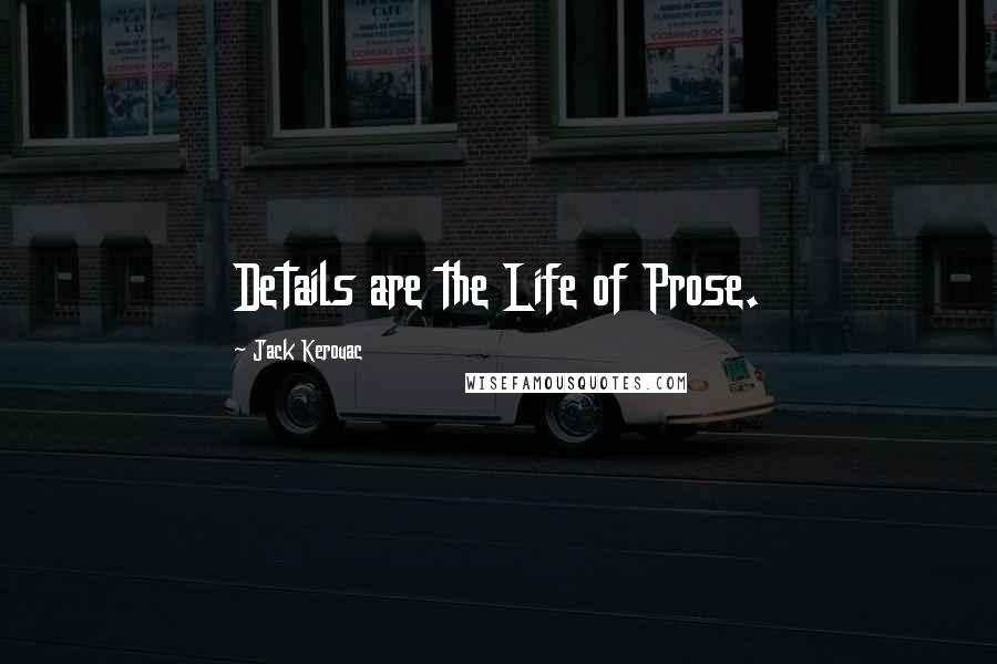 Jack Kerouac Quotes: Details are the Life of Prose.