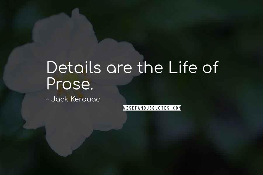 Jack Kerouac Quotes: Details are the Life of Prose.