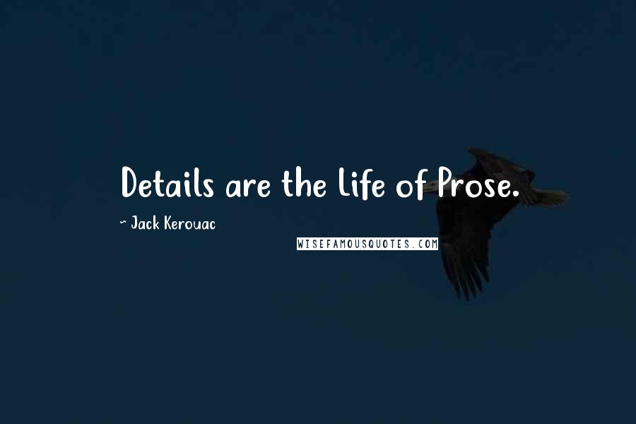 Jack Kerouac Quotes: Details are the Life of Prose.