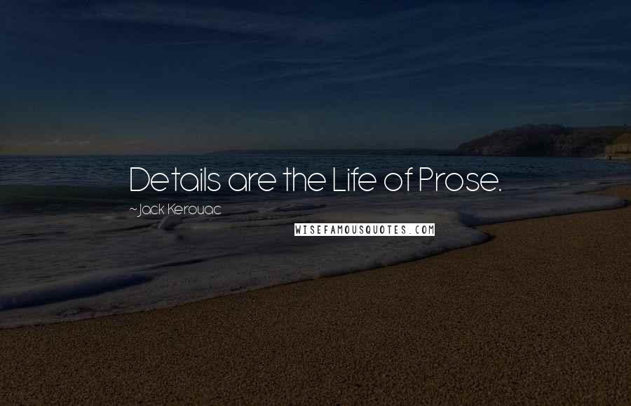 Jack Kerouac Quotes: Details are the Life of Prose.