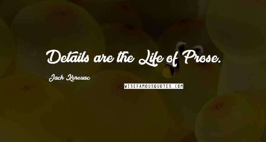 Jack Kerouac Quotes: Details are the Life of Prose.