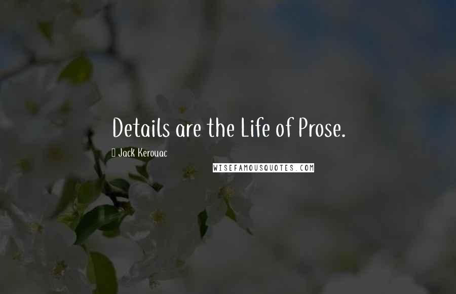 Jack Kerouac Quotes: Details are the Life of Prose.