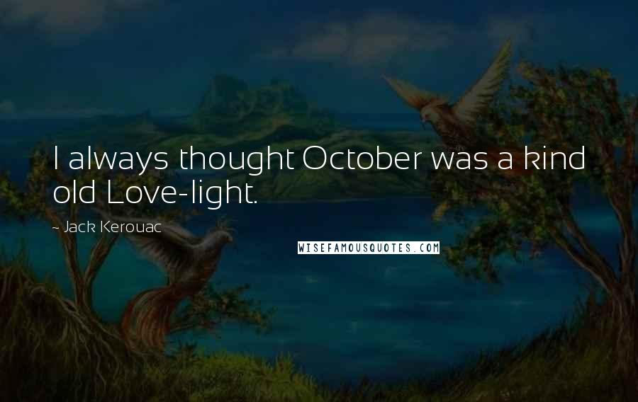 Jack Kerouac Quotes: I always thought October was a kind old Love-light.