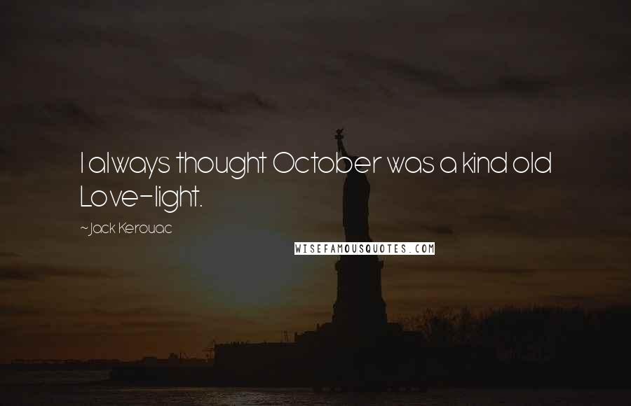 Jack Kerouac Quotes: I always thought October was a kind old Love-light.