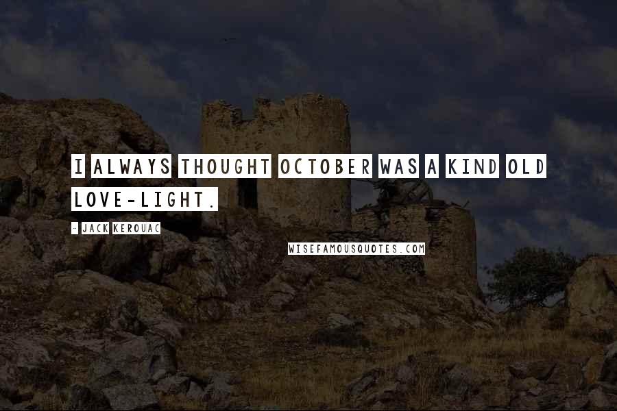 Jack Kerouac Quotes: I always thought October was a kind old Love-light.