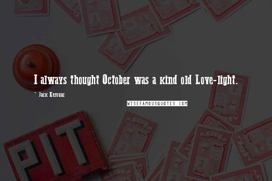 Jack Kerouac Quotes: I always thought October was a kind old Love-light.