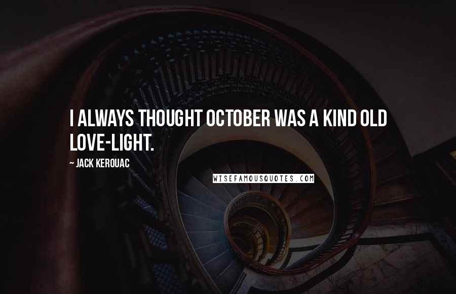 Jack Kerouac Quotes: I always thought October was a kind old Love-light.