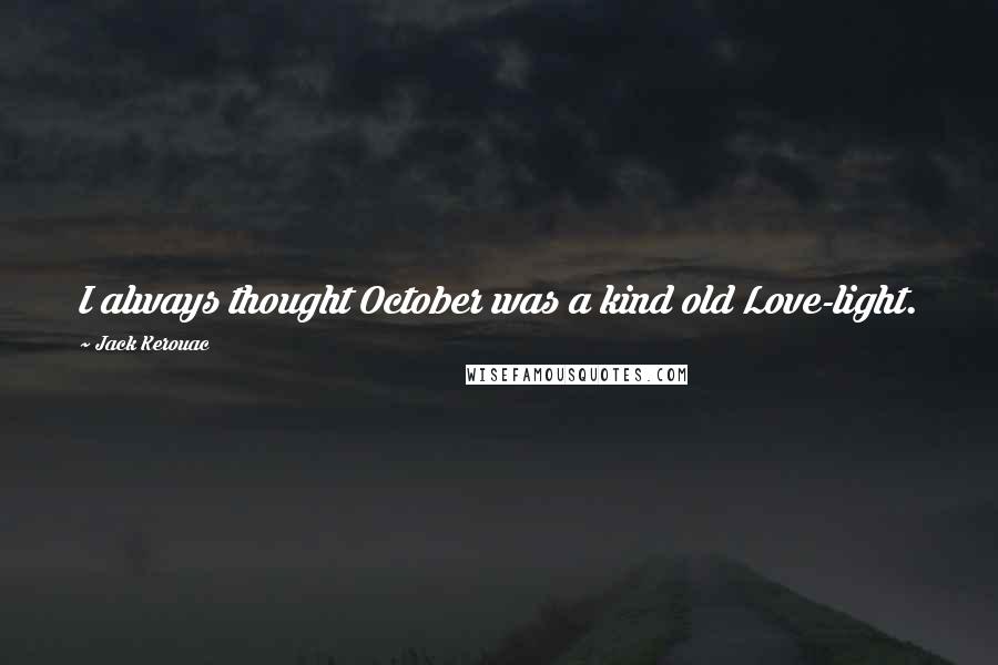 Jack Kerouac Quotes: I always thought October was a kind old Love-light.