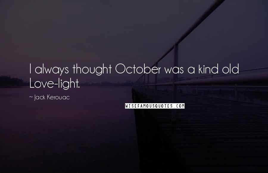Jack Kerouac Quotes: I always thought October was a kind old Love-light.