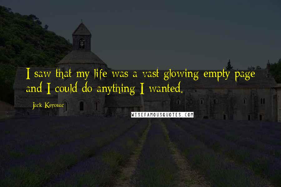 Jack Kerouac Quotes: I saw that my life was a vast glowing empty page and I could do anything I wanted.