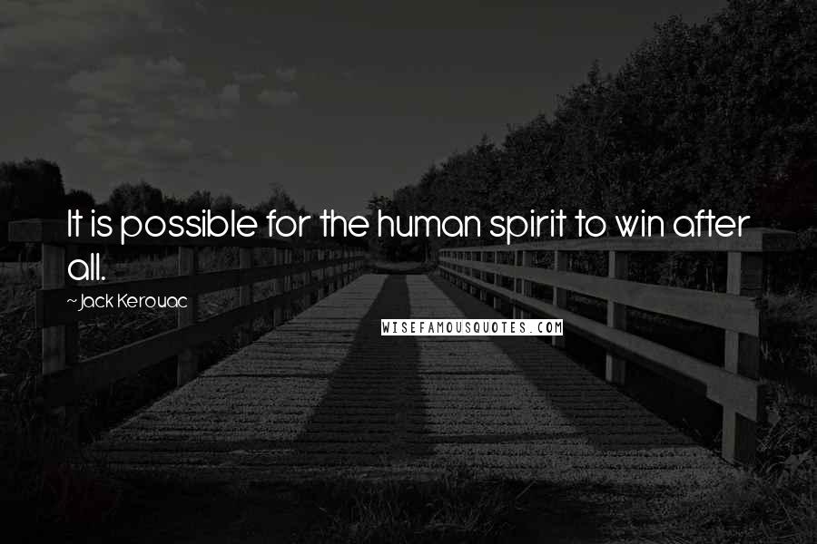 Jack Kerouac Quotes: It is possible for the human spirit to win after all.