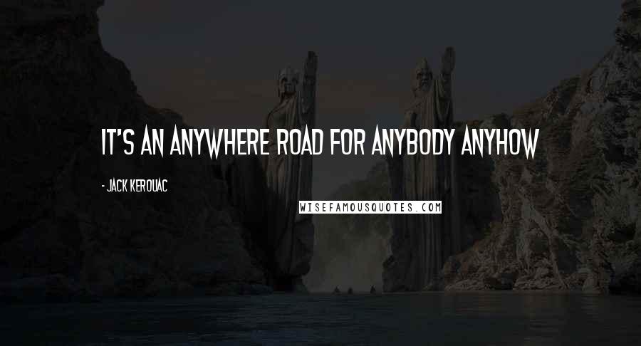 Jack Kerouac Quotes: It's an anywhere road for anybody anyhow