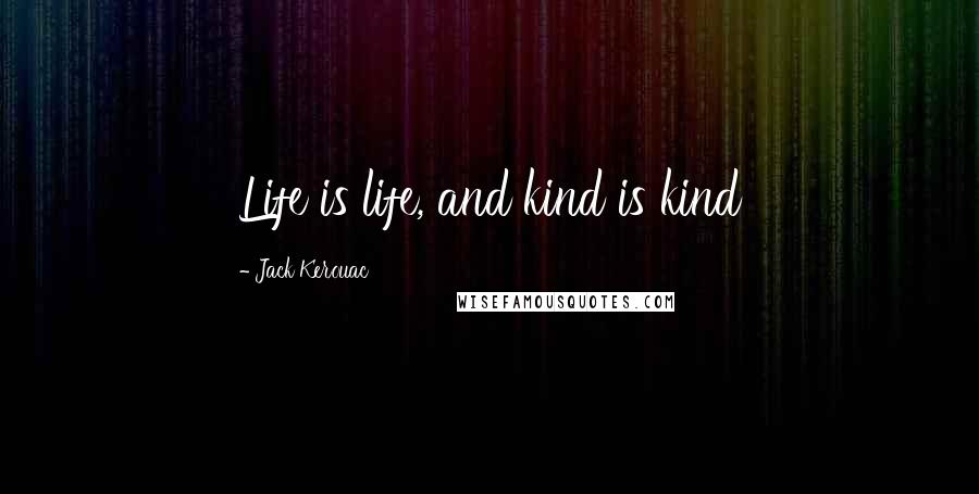 Jack Kerouac Quotes: Life is life, and kind is kind
