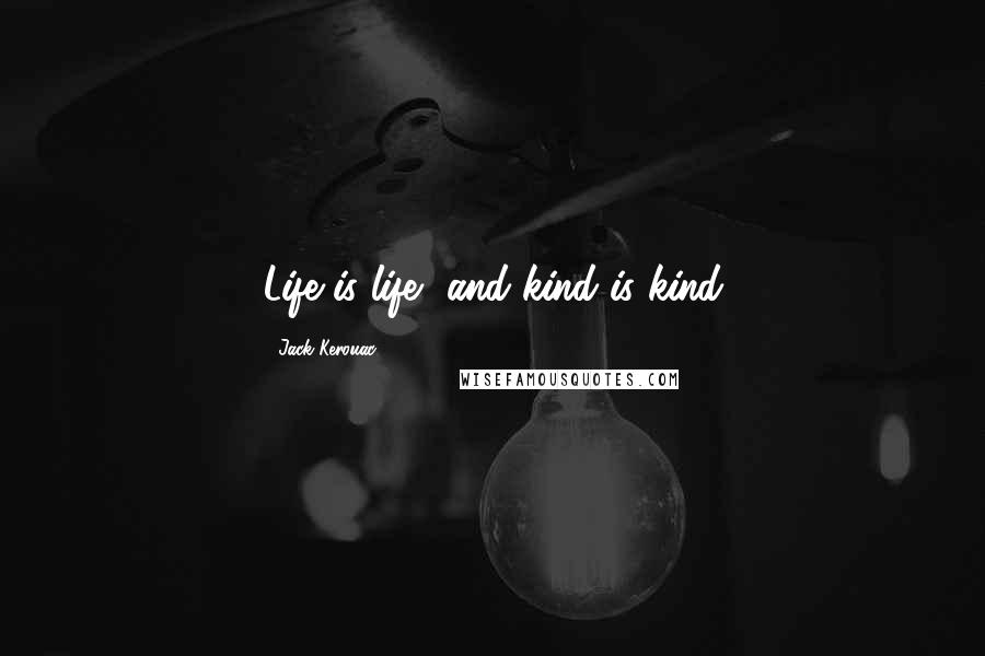 Jack Kerouac Quotes: Life is life, and kind is kind