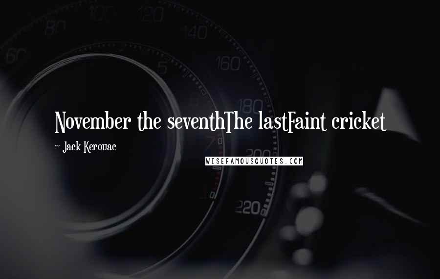 Jack Kerouac Quotes: November the seventhThe lastFaint cricket