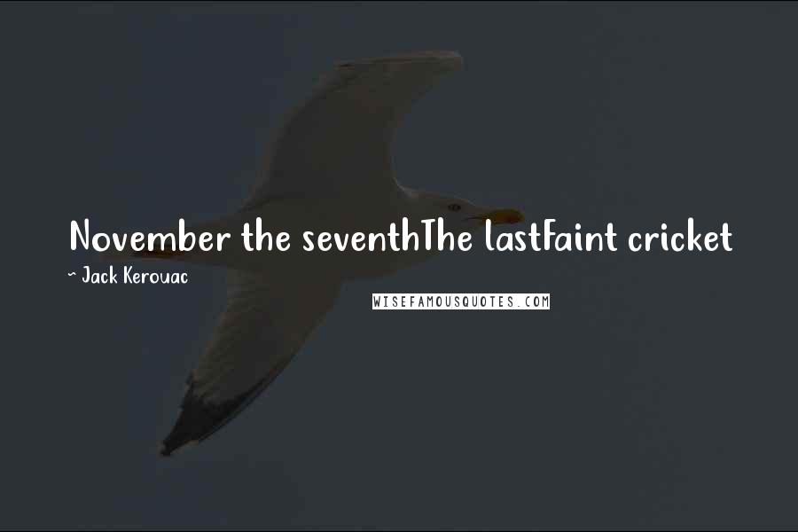 Jack Kerouac Quotes: November the seventhThe lastFaint cricket