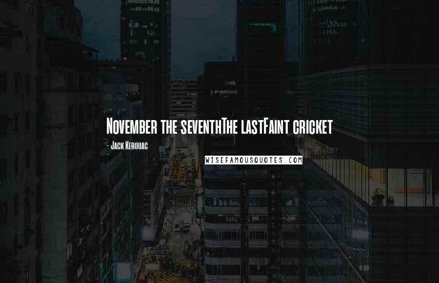 Jack Kerouac Quotes: November the seventhThe lastFaint cricket