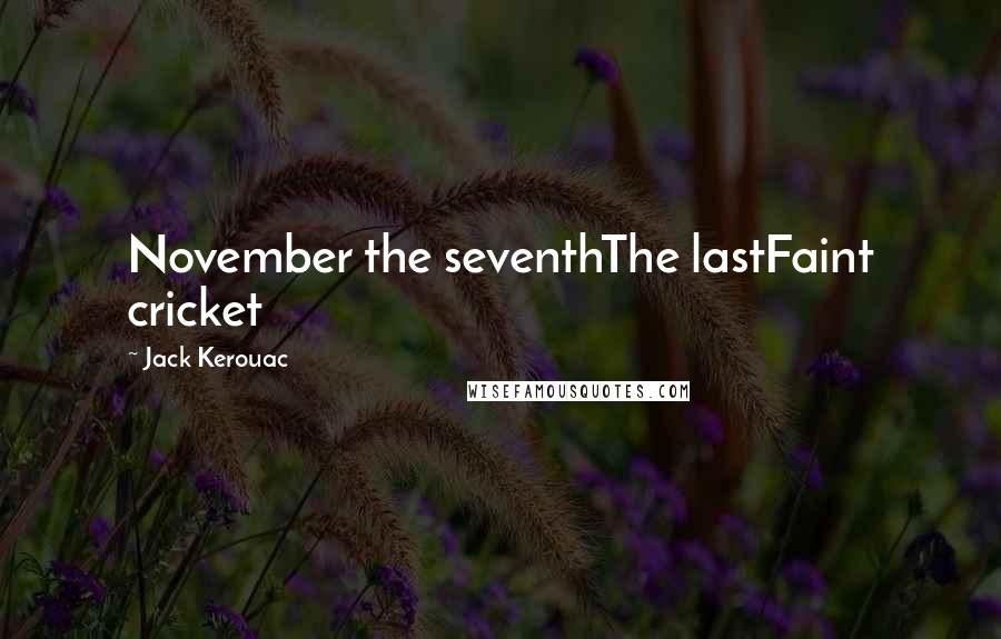 Jack Kerouac Quotes: November the seventhThe lastFaint cricket