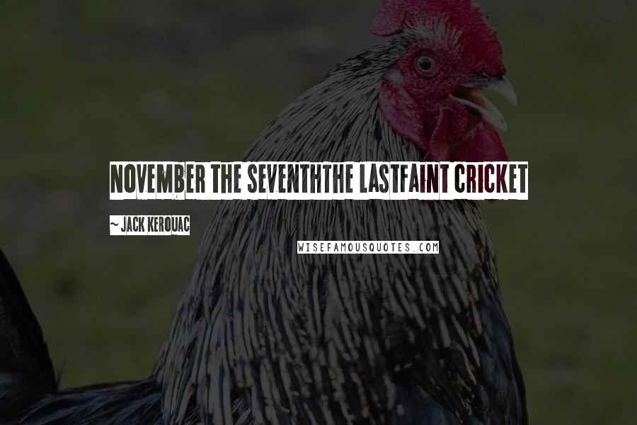 Jack Kerouac Quotes: November the seventhThe lastFaint cricket