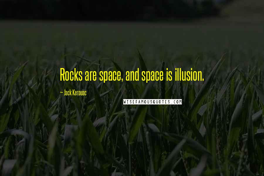 Jack Kerouac Quotes: Rocks are space, and space is illusion.