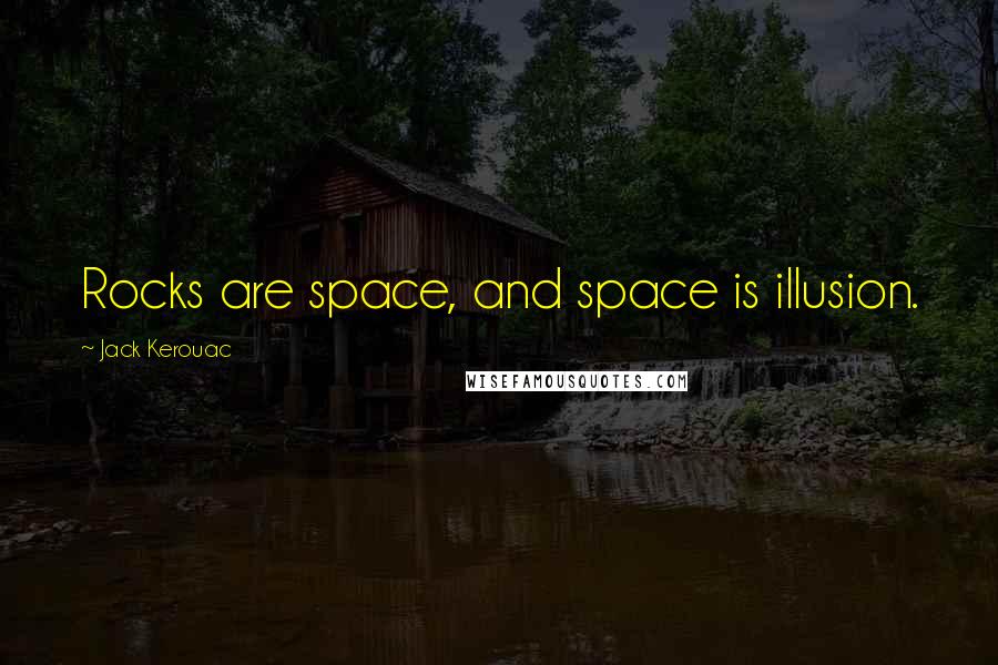 Jack Kerouac Quotes: Rocks are space, and space is illusion.