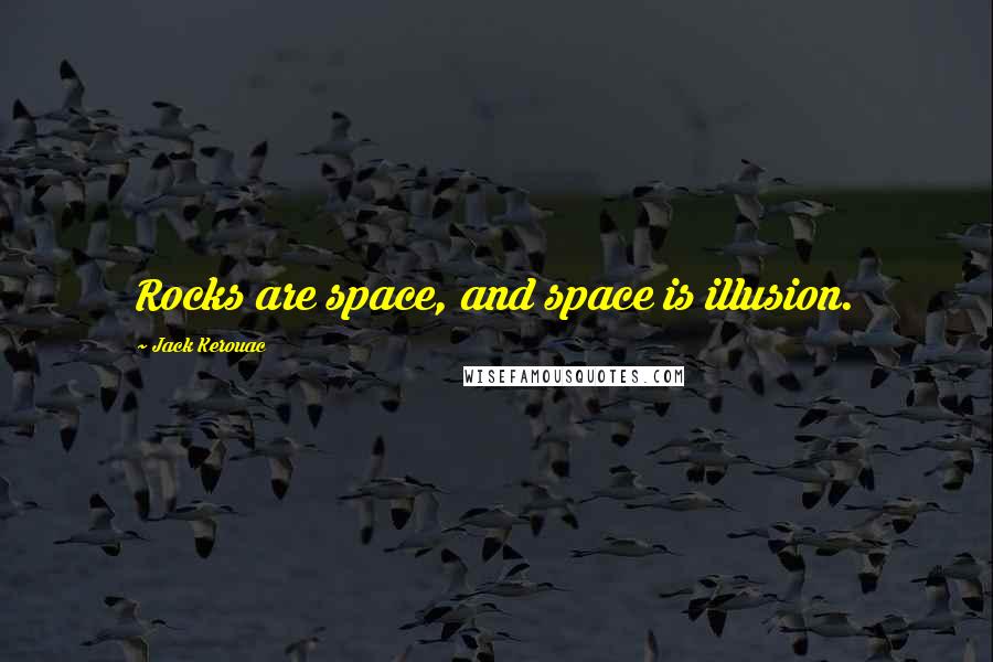 Jack Kerouac Quotes: Rocks are space, and space is illusion.