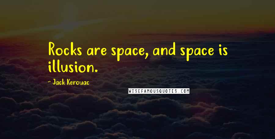 Jack Kerouac Quotes: Rocks are space, and space is illusion.