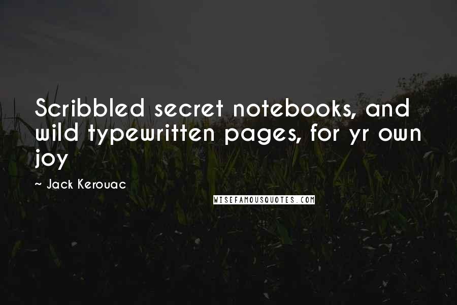 Jack Kerouac Quotes: Scribbled secret notebooks, and wild typewritten pages, for yr own joy 