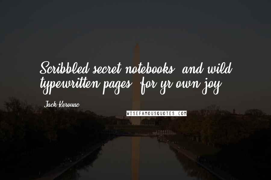 Jack Kerouac Quotes: Scribbled secret notebooks, and wild typewritten pages, for yr own joy 