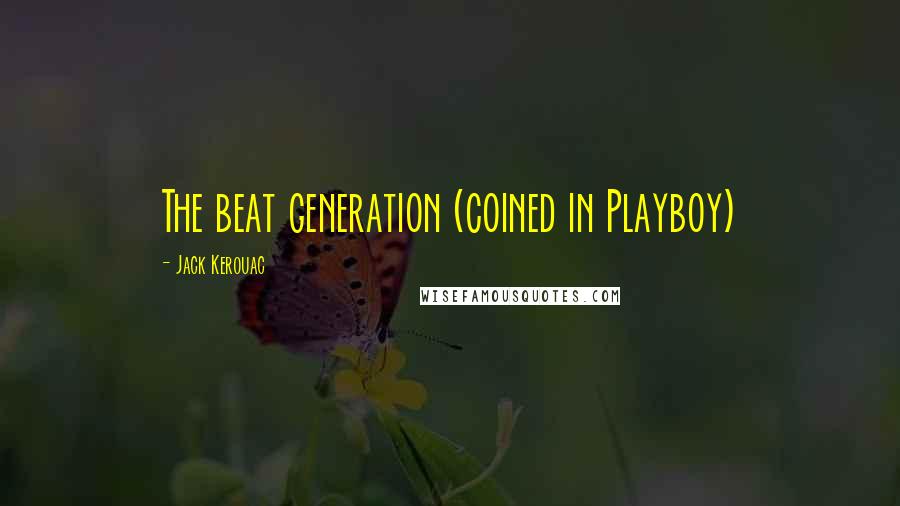 Jack Kerouac Quotes: The beat generation (coined in Playboy)