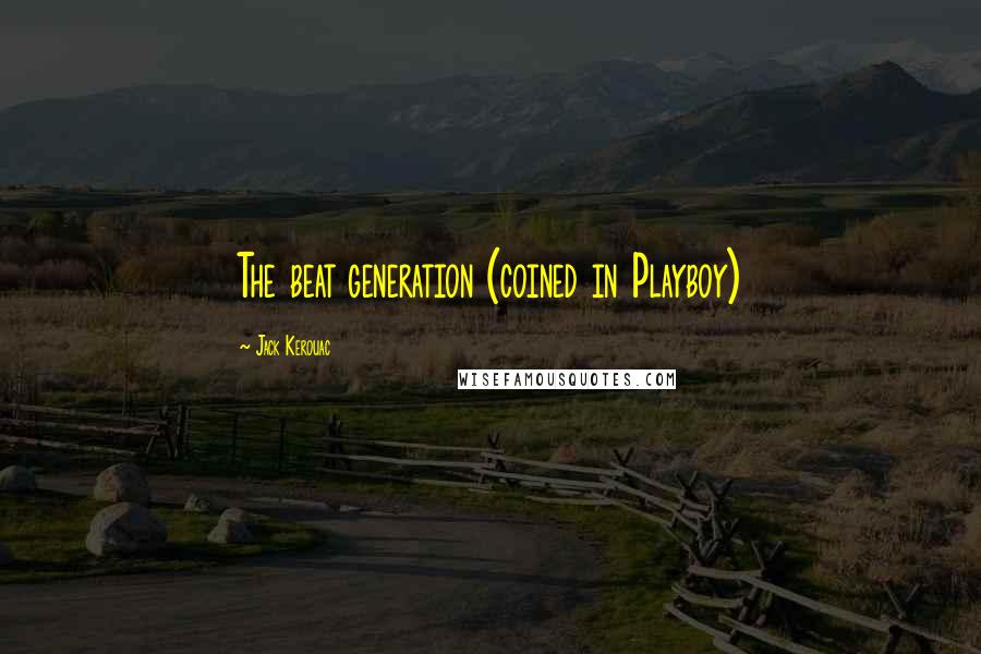 Jack Kerouac Quotes: The beat generation (coined in Playboy)