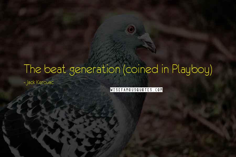 Jack Kerouac Quotes: The beat generation (coined in Playboy)