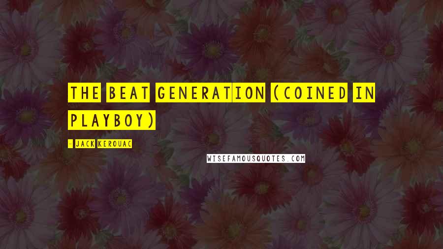 Jack Kerouac Quotes: The beat generation (coined in Playboy)