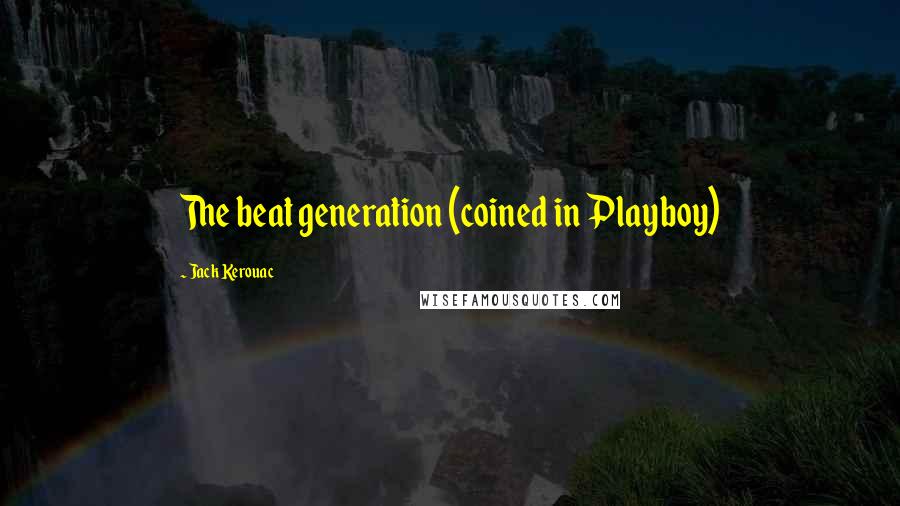 Jack Kerouac Quotes: The beat generation (coined in Playboy)