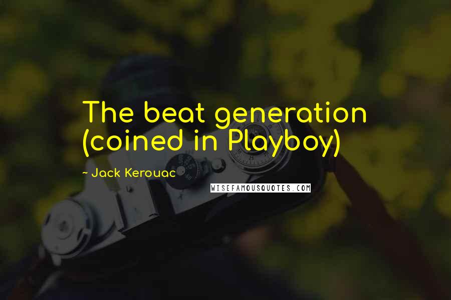 Jack Kerouac Quotes: The beat generation (coined in Playboy)