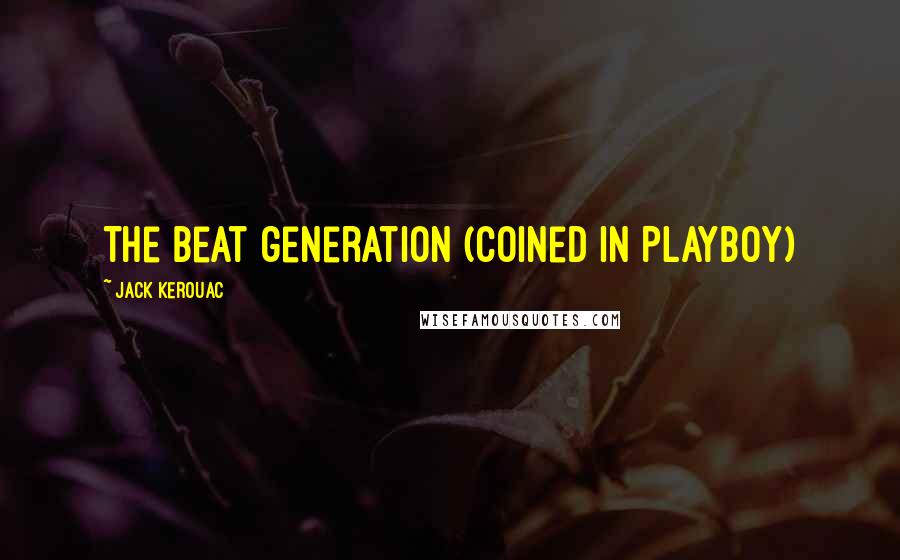 Jack Kerouac Quotes: The beat generation (coined in Playboy)