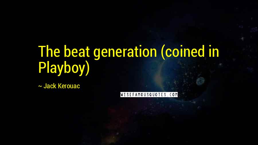 Jack Kerouac Quotes: The beat generation (coined in Playboy)
