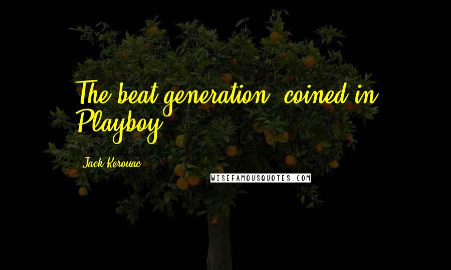 Jack Kerouac Quotes: The beat generation (coined in Playboy)