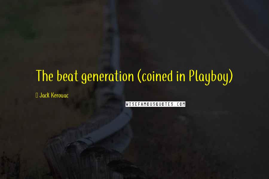 Jack Kerouac Quotes: The beat generation (coined in Playboy)