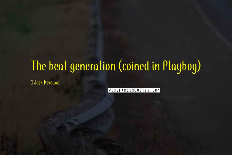 Jack Kerouac Quotes: The beat generation (coined in Playboy)